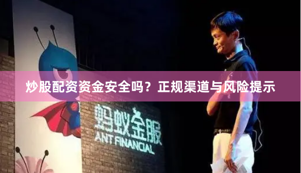 炒股配资资金安全吗？正规渠道与风险提示