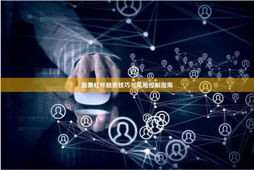 股票杠杆融资技巧与风险控制指南