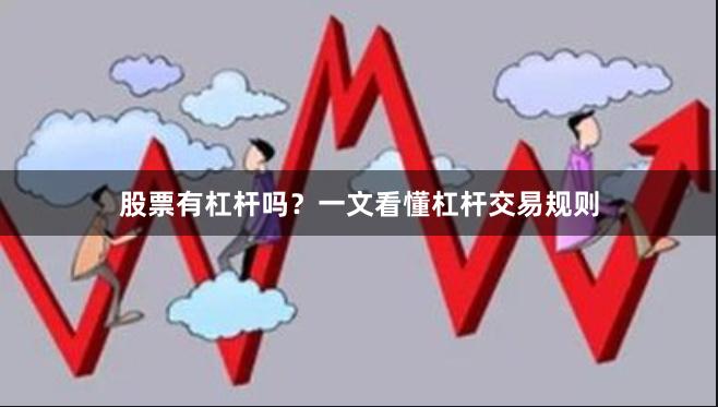股票有杠杆吗?一文看懂杠杆交易规则