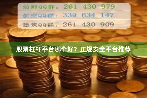 股票杠杆平台哪个好?正规安全平台推荐