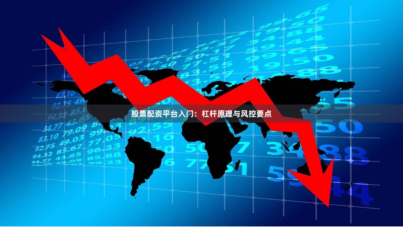 股票配资平台入门:杠杆原理与风控要点