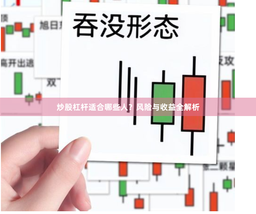 炒股杠杆适合哪些人?风险与收益全解析