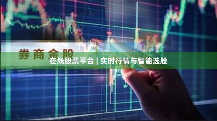 在线股票平台 | 实时行情与智能选股